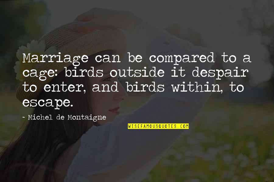 Atomic Bomb Nagasaki Quotes By Michel De Montaigne: Marriage can be compared to a cage: birds