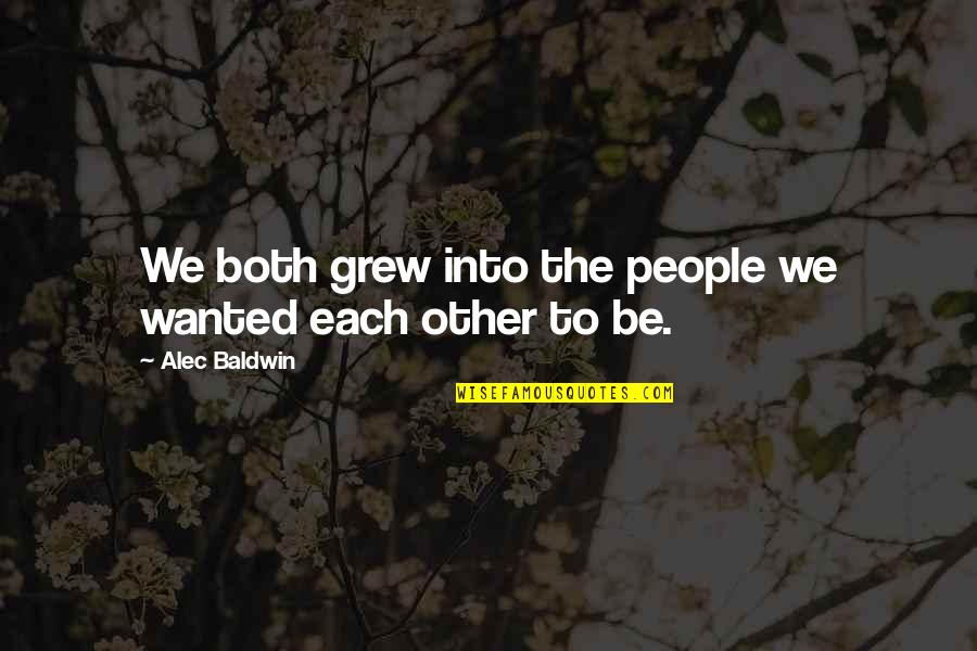 Atomic Bomb On Japan Quotes By Alec Baldwin: We both grew into the people we wanted Atomic Bomb On Japan Quotes By Alec Baldwin: We both grew into the people we wanted