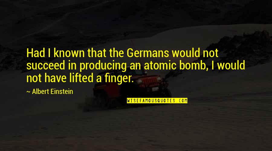 Atomic Bomb Quotes By Albert Einstein: Had I known that the Germans would not