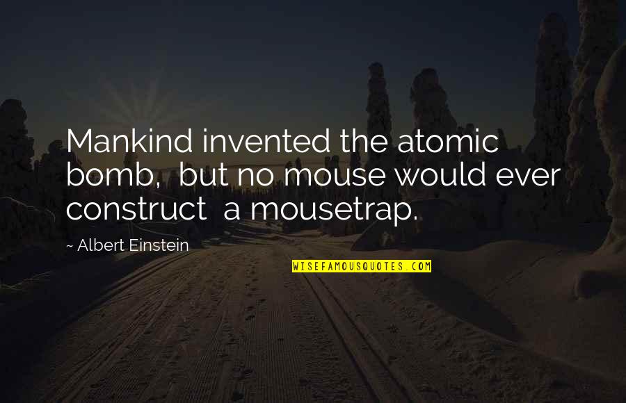 Atomic Bomb Quotes By Albert Einstein: Mankind invented the atomic bomb, but no mouse