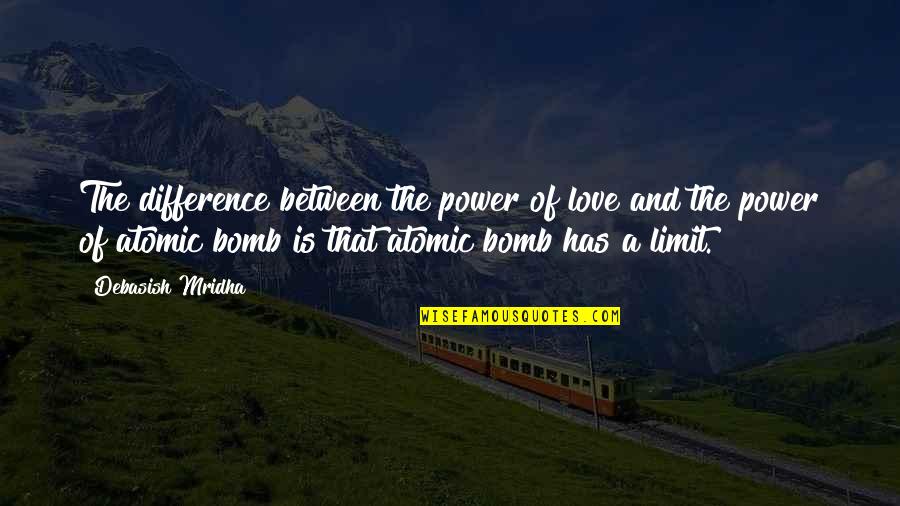 Atomic Bomb Quotes By Debasish Mridha: The difference between the power of love and