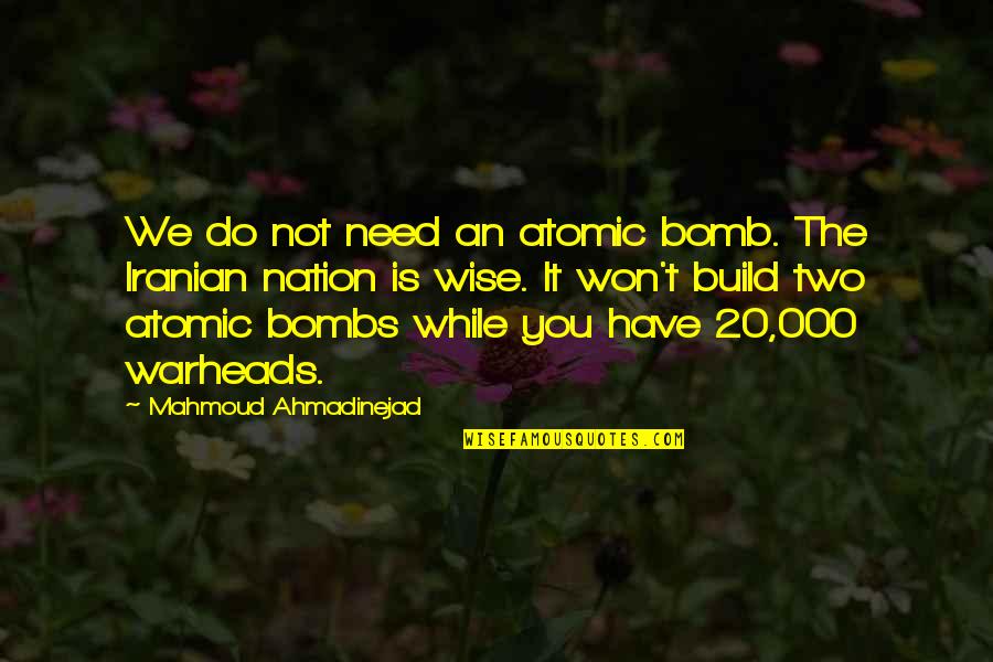 Atomic Bomb Quotes By Mahmoud Ahmadinejad: We do not need an atomic bomb. The