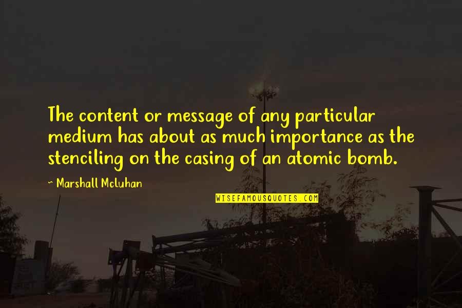 Atomic Bomb Quotes By Marshall McLuhan: The content or message of any particular medium