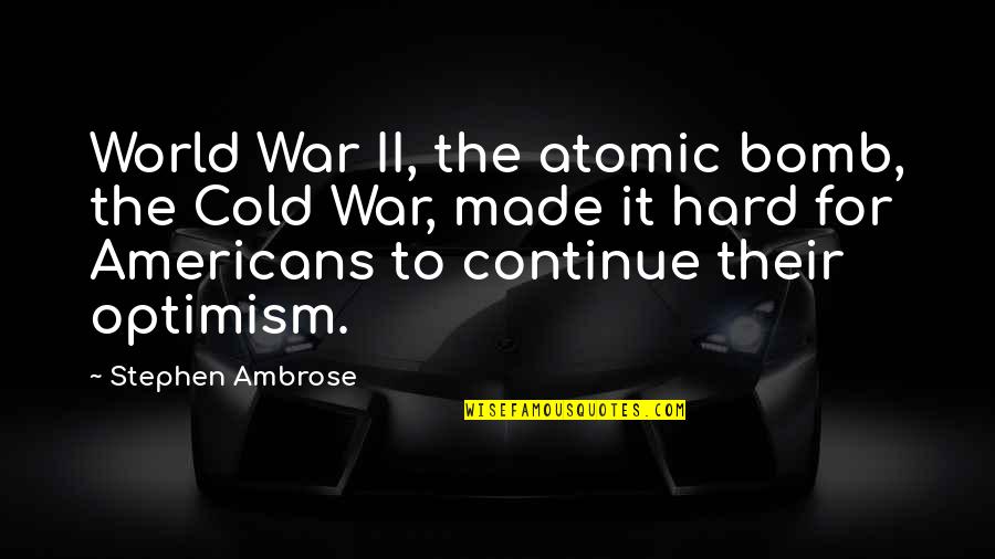 Atomic Bomb Quotes By Stephen Ambrose: World War II, the atomic bomb, the Cold