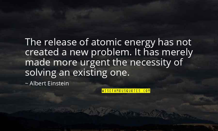 Atomic Energy Quotes By Albert Einstein: The release of atomic energy has not created