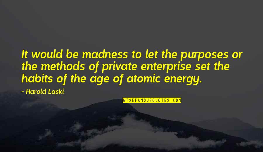 Atomic Energy Quotes By Harold Laski: It would be madness to let the purposes