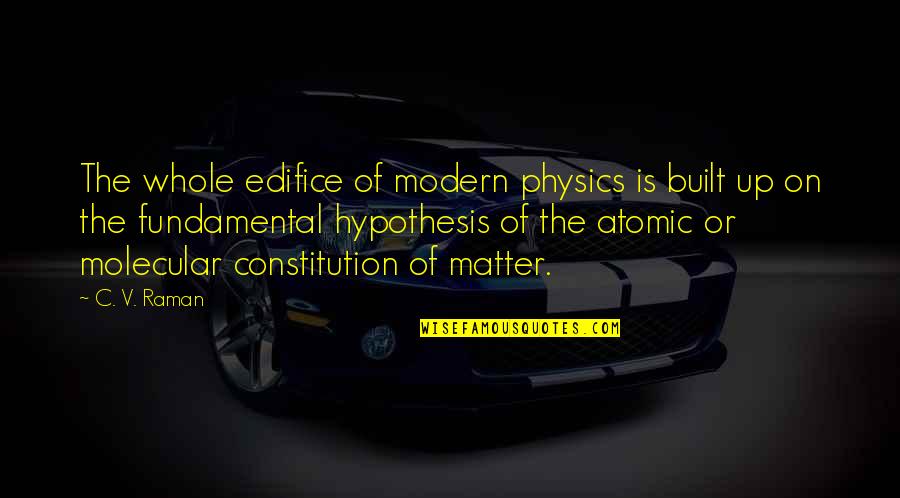 Atomic Physics Quotes By C. V. Raman: The whole edifice of modern physics is built