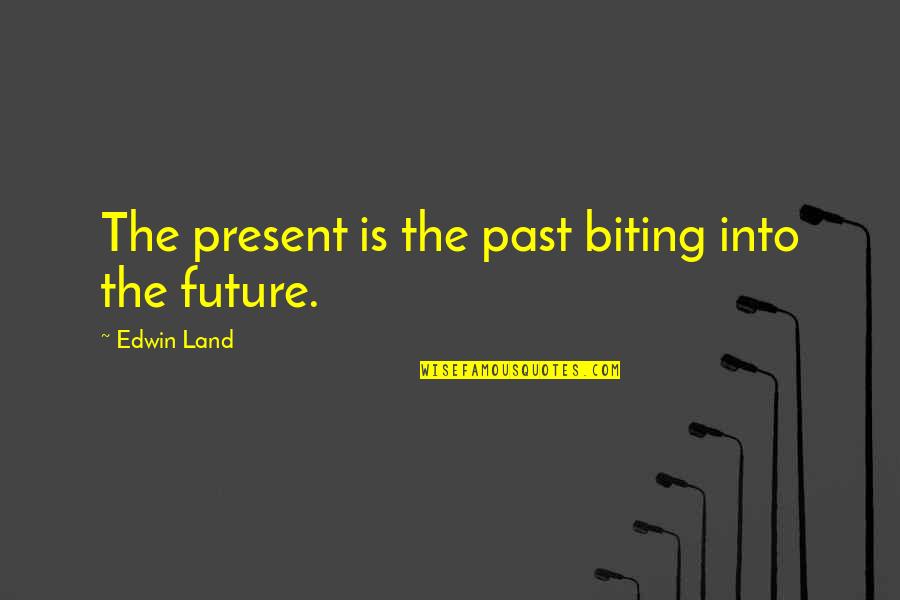 Atomic Physics Quotes By Edwin Land: The present is the past biting into the