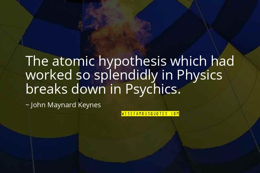 Atomic Physics Quotes By John Maynard Keynes: The atomic hypothesis which had worked so splendidly