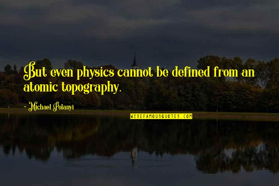Atomic Physics Quotes By Michael Polanyi: But even physics cannot be defined from an