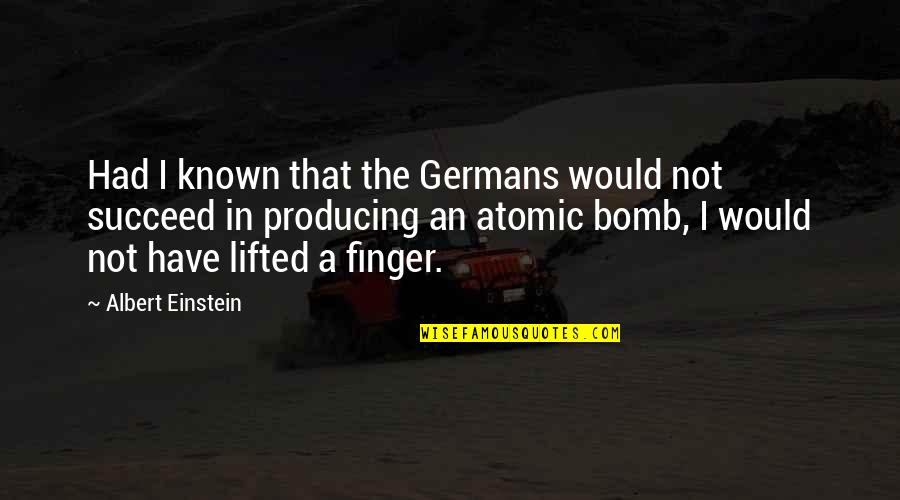 Atomic Quotes By Albert Einstein: Had I known that the Germans would not