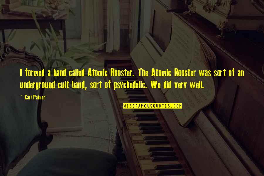 Atomic Quotes By Carl Palmer: I formed a band called Atomic Rooster. The