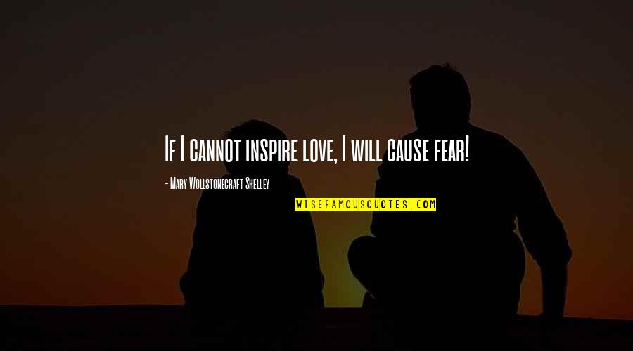 Atomic Radiation Quotes By Mary Wollstonecraft Shelley: If I cannot inspire love, I will cause