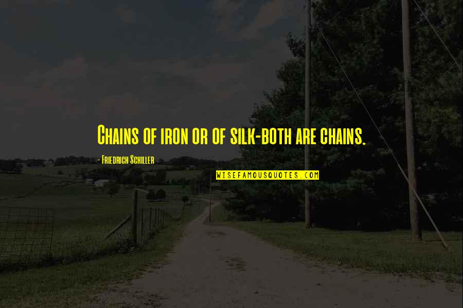 Atomic Skull Quotes By Friedrich Schiller: Chains of iron or of silk-both are chains.