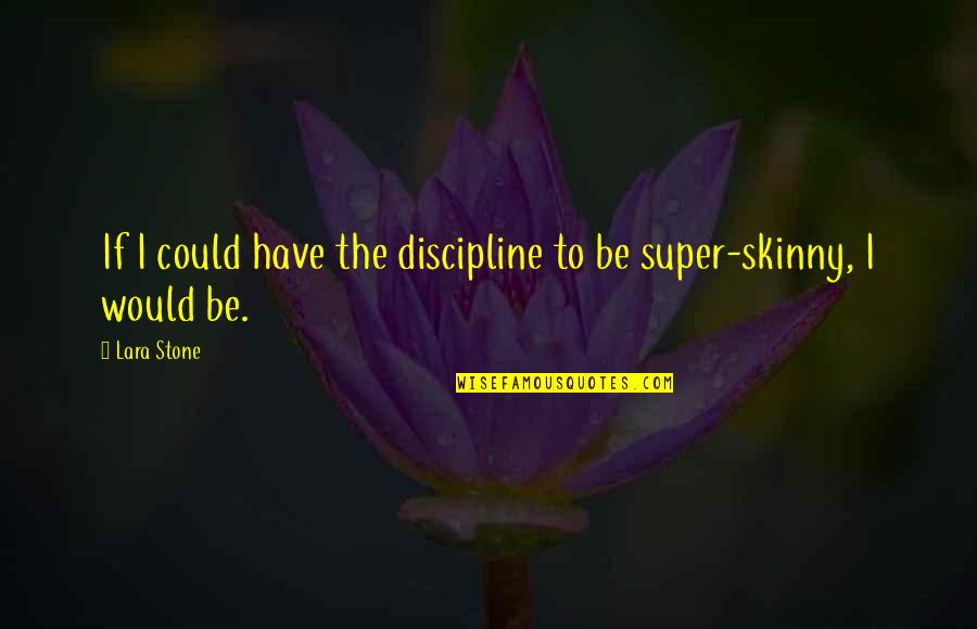 Atomic War Quotes By Lara Stone: If I could have the discipline to be