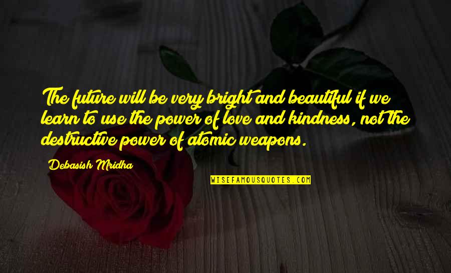 Atomic Weapons Quotes By Debasish Mridha: The future will be very bright and beautiful