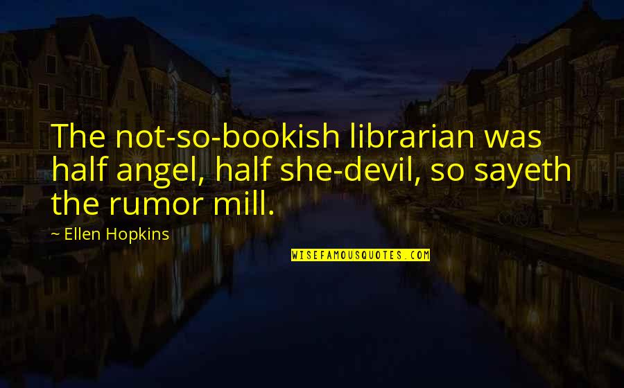 Atomic Weapons Quotes By Ellen Hopkins: The not-so-bookish librarian was half angel, half she-devil,