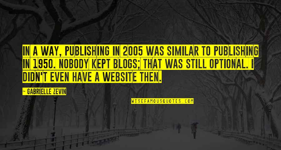 Atomicity Consistency Quotes By Gabrielle Zevin: In a way, publishing in 2005 was similar Atomicity Consistency Quotes By Gabrielle Zevin: In a way, publishing in 2005 was similar