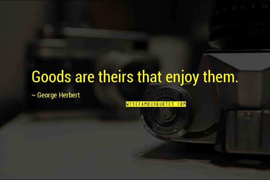 Atomies Pronounce Quotes By George Herbert: Goods are theirs that enjoy them.