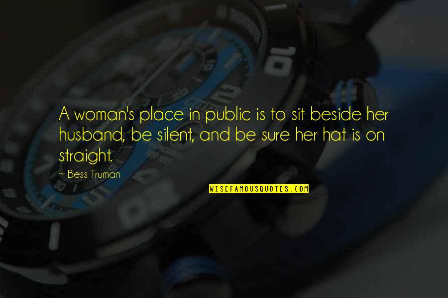 Atomies Quotes By Bess Truman: A woman's place in public is to sit