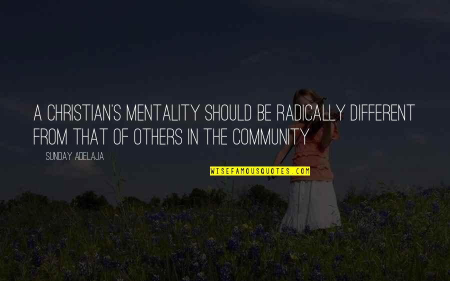 Atomism Quotes By Sunday Adelaja: A Christian's mentality should be radically different from