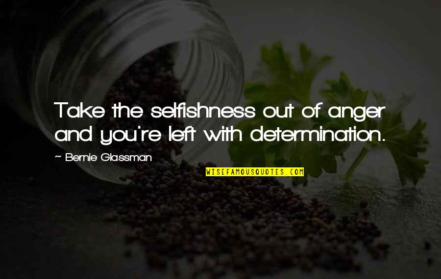 Atomism Synonym Quotes By Bernie Glassman: Take the selfishness out of anger and you're