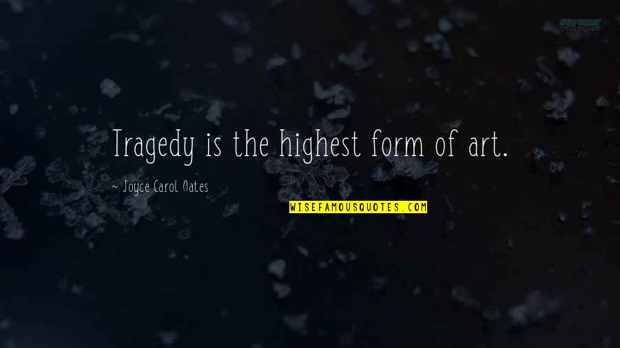 Atomistic Quotes By Joyce Carol Oates: Tragedy is the highest form of art.