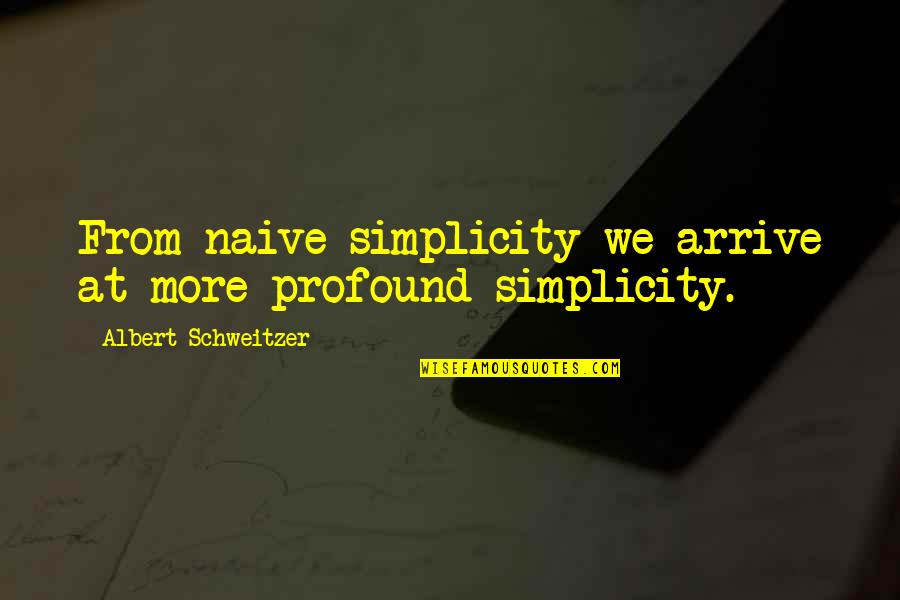 Atomistics Quotes By Albert Schweitzer: From naive simplicity we arrive at more profound