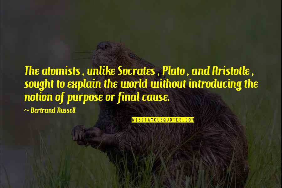 Atomists World Quotes By Bertrand Russell: The atomists , unlike Socrates , Plato ,