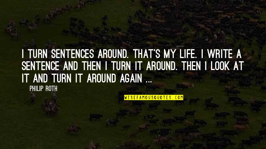 Atomization Table Quotes By Philip Roth: I turn sentences around. That's my life. I Atomization Table Quotes By Philip Roth: I turn sentences around. That's my life. I
