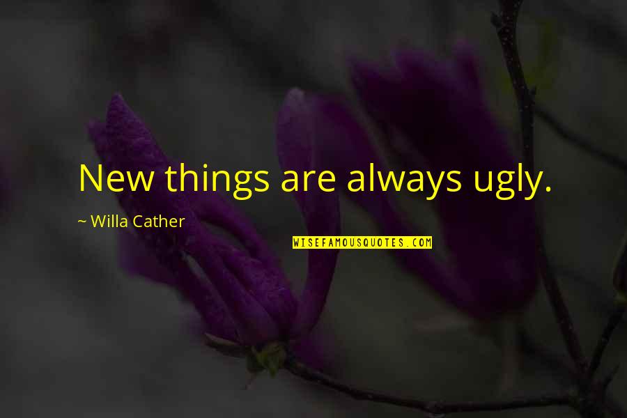 Atomized Cartridge Quotes By Willa Cather: New things are always ugly.