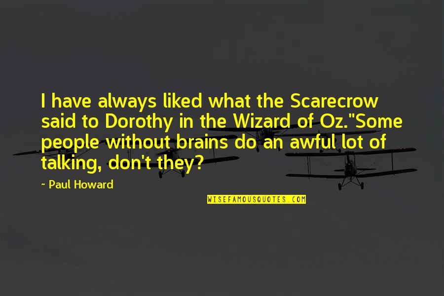 Atomized Society Quotes By Paul Howard: I have always liked what the Scarecrow said