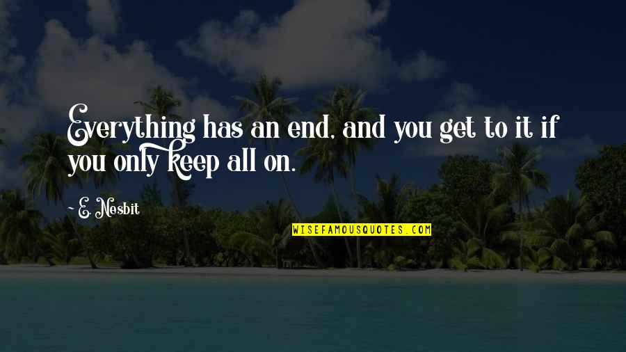 Atomizers For E Cigarettes Quotes By E. Nesbit: Everything has an end, and you get to