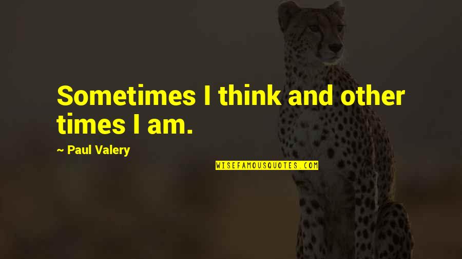 Atomkraft Nein Quotes By Paul Valery: Sometimes I think and other times I am. Atomkraft Nein Quotes By Paul Valery: Sometimes I think and other times I am.