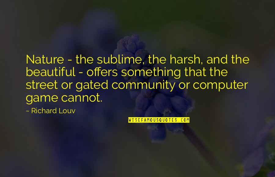 Atomkraft Nein Quotes By Richard Louv: Nature - the sublime, the harsh, and the Atomkraft Nein Quotes By Richard Louv: Nature - the sublime, the harsh, and the