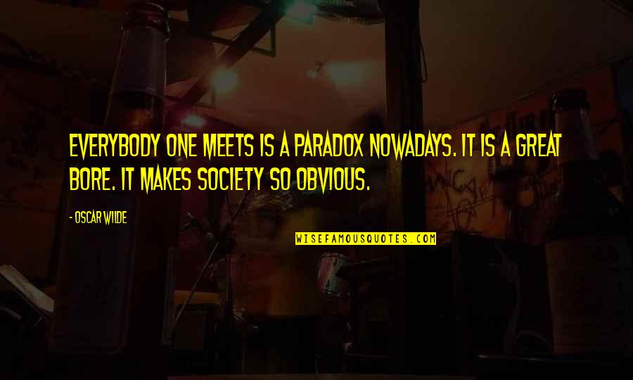 Atomkraftverk Quotes By Oscar Wilde: Everybody one meets is a paradox nowadays. It