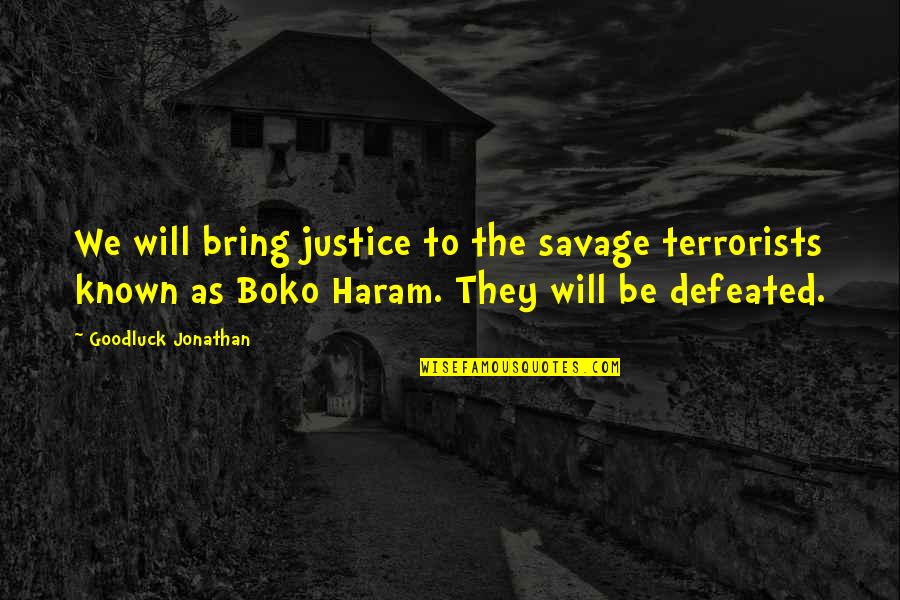 Atomov Quotes By Goodluck Jonathan: We will bring justice to the savage terrorists Atomov Quotes By Goodluck Jonathan: We will bring justice to the savage terrorists