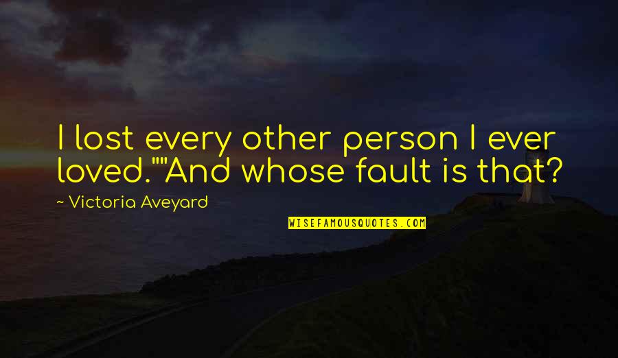 Atoms And Love Quotes By Victoria Aveyard: I lost every other person I ever loved.""And