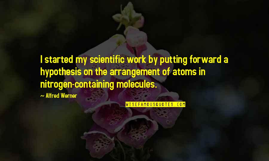 Atoms And Molecules Quotes By Alfred Werner: I started my scientific work by putting forward