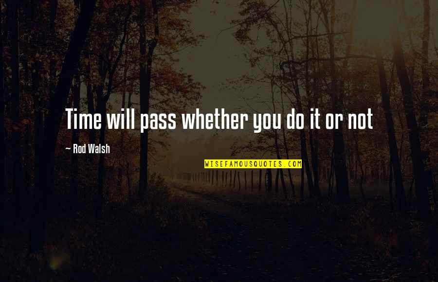 Atoms And Molecules Quotes By Rod Walsh: Time will pass whether you do it or