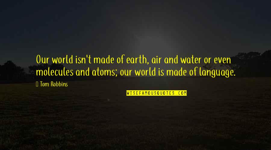 Atoms And Molecules Quotes By Tom Robbins: Our world isn't made of earth, air and