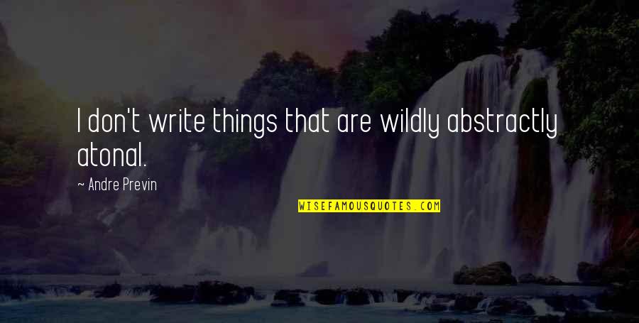 Atonal Quotes By Andre Previn: I don't write things that are wildly abstractly