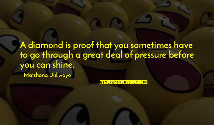 Atonal Quotes By Matshona Dhliwayo: A diamond is proof that you sometimes have