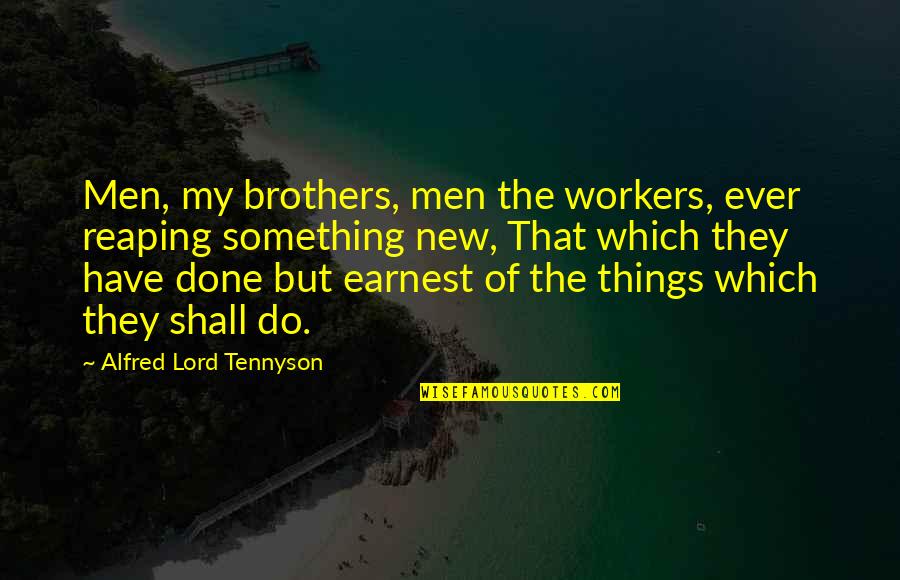 Atonalism Quotes By Alfred Lord Tennyson: Men, my brothers, men the workers, ever reaping