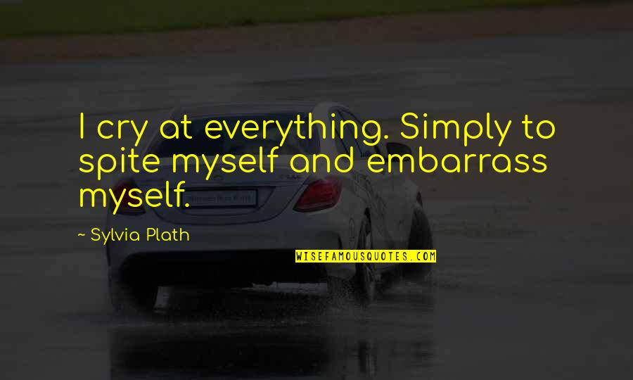 Atonality Quotes By Sylvia Plath: I cry at everything. Simply to spite myself