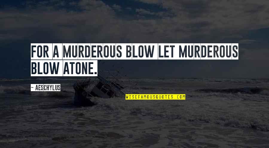 Atone Quotes By Aeschylus: For a murderous blow let murderous blow atone.