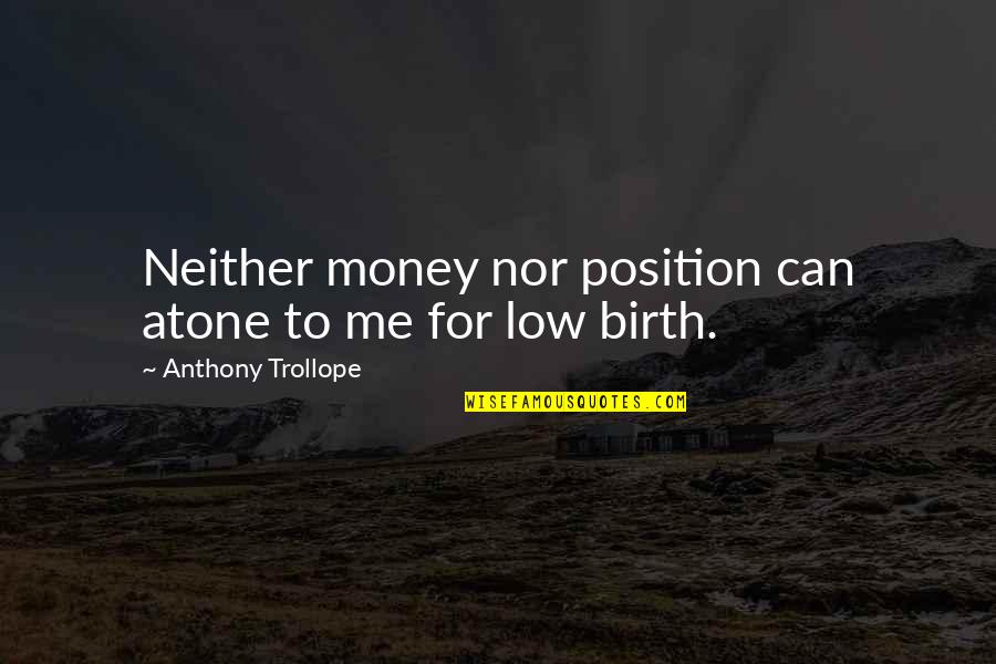 Atone Quotes By Anthony Trollope: Neither money nor position can atone to me