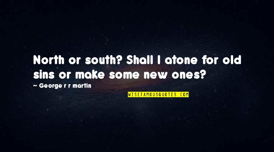 Atone Quotes By George R R Martin: North or south? Shall I atone for old