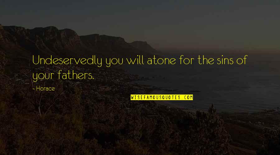 Atone Quotes By Horace: Undeservedly you will atone for the sins of