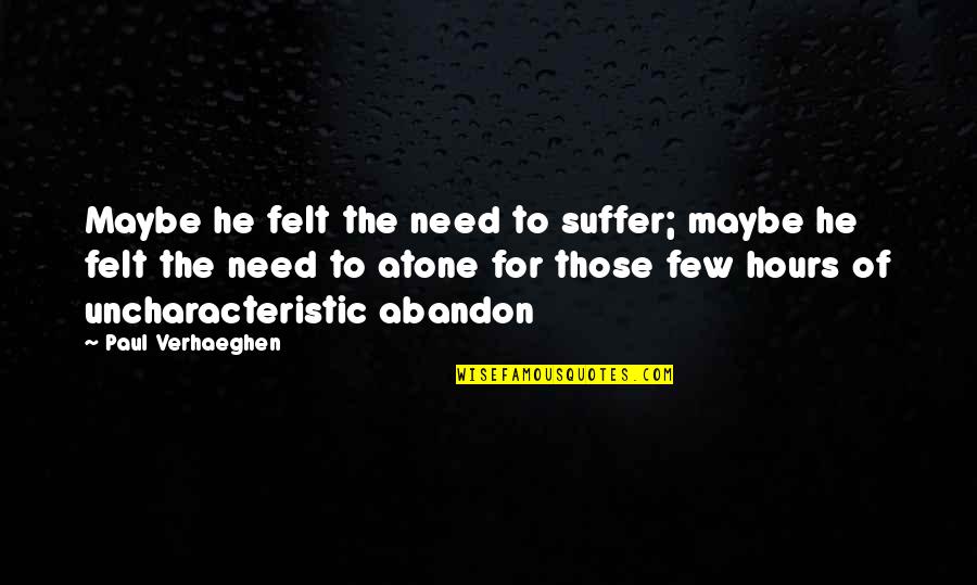 Atone Quotes By Paul Verhaeghen: Maybe he felt the need to suffer; maybe